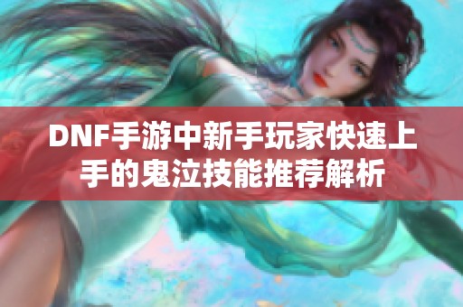 DNF手游中新手玩家快速上手的鬼泣技能推荐解析