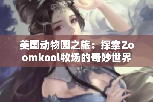 美国动物园之旅：探索Zoomkool牧场的奇妙世界