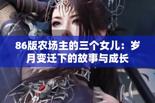 86版农场主的三个女儿：岁月变迁下的故事与成长