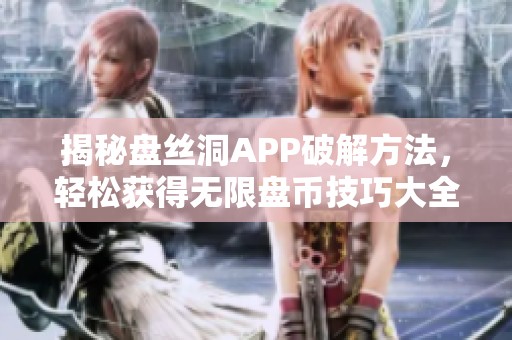 揭秘盘丝洞APP破解方法，轻松获得无限盘币技巧大全