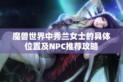 魔兽世界中秀兰女士的具体位置及NPC推荐攻略