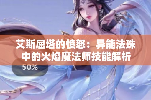 艾斯屈塔的愤怒：异能法珠中的火焰魔法师技能解析