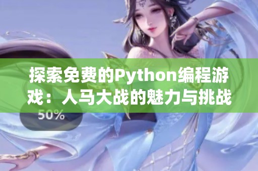 探索免费的Python编程游戏：人马大战的魅力与挑战