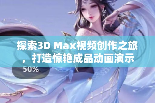 探索3D Max视频创作之旅，打造惊艳成品动画演示