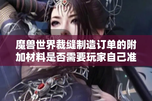 魔兽世界裁缝制造订单的附加材料是否需要玩家自己准备