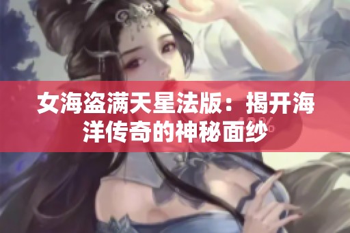 女海盗满天星法版：揭开海洋传奇的神秘面纱