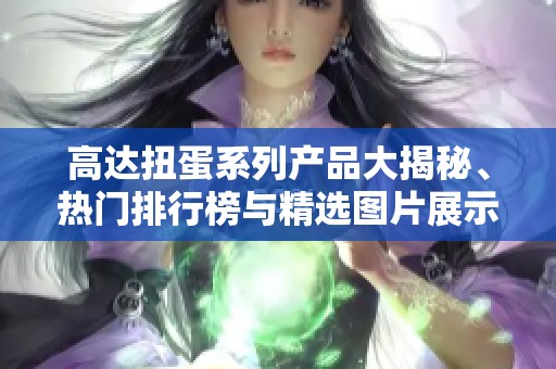 高达扭蛋系列产品大揭秘、热门排行榜与精选图片展示