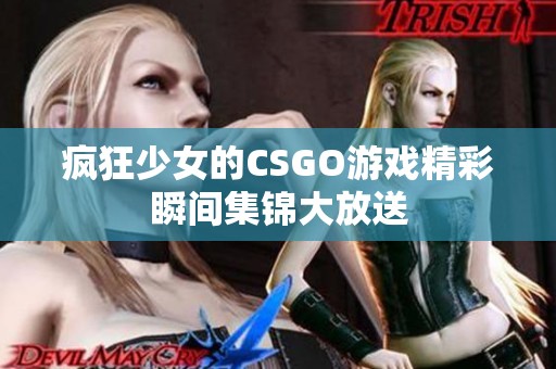 疯狂少女的CSGO游戏精彩瞬间集锦大放送