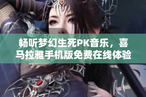 畅听梦幻生死PK音乐，喜马拉雅手机版免费在线体验