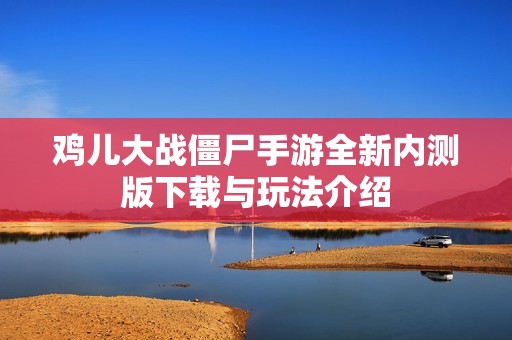 鸡儿大战僵尸手游全新内测版下载与玩法介绍