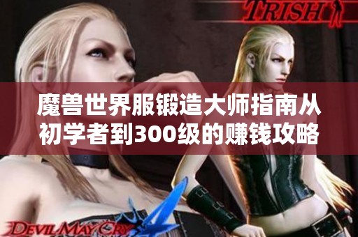 魔兽世界服锻造大师指南从初学者到300级的赚钱攻略