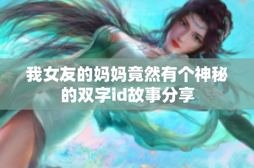 我女友的妈妈竟然有个神秘的双字id故事分享