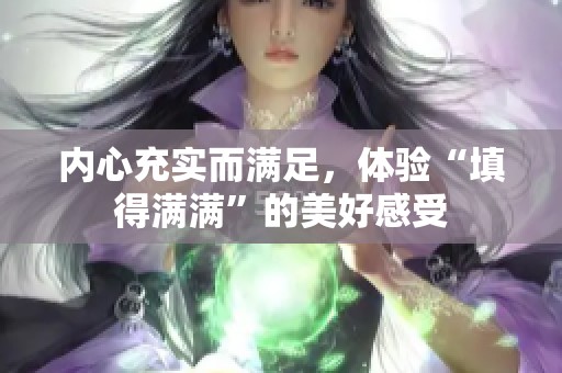 内心充实而满足，体验“填得满满”的美好感受