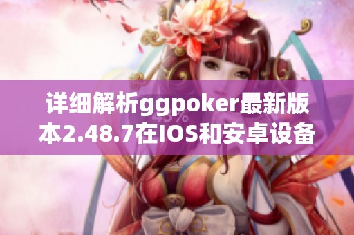 详细解析ggpoker最新版本2.48.7在IOS和安卓设备上的安装步骤