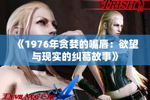 《1976年贪婪的嘴唇：欲望与现实的纠葛故事》