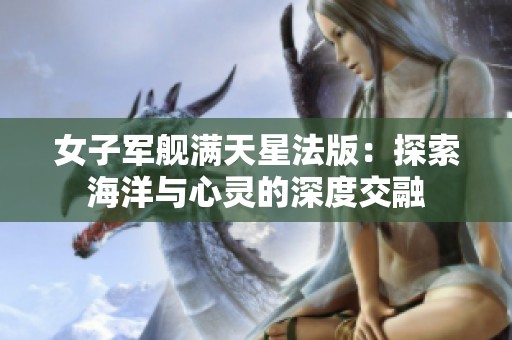 女子军舰满天星法版：探索海洋与心灵的深度交融