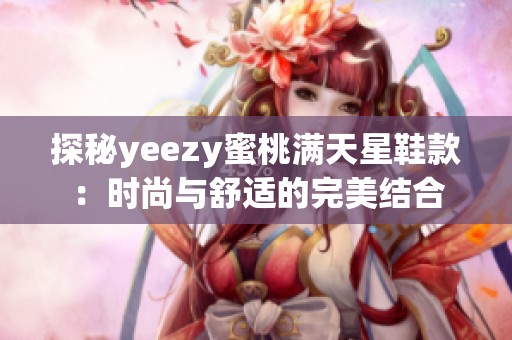 探秘yeezy蜜桃满天星鞋款：时尚与舒适的完美结合