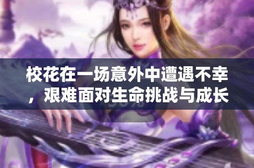 校花在一场意外中遭遇不幸，艰难面对生命挑战与成长