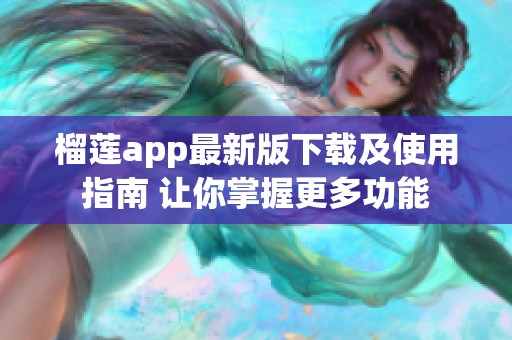 榴莲app最新版下载及使用指南 让你掌握更多功能