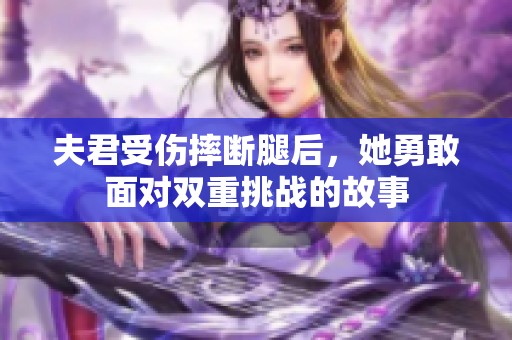 夫君受伤摔断腿后，她勇敢面对双重挑战的故事