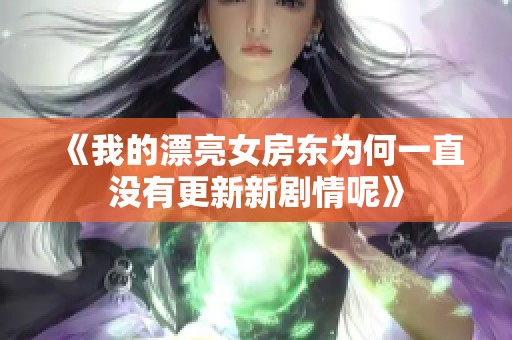 《我的漂亮女房东为何一直没有更新新剧情呢》