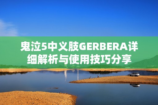 鬼泣5中义肢GERBERA详细解析与使用技巧分享