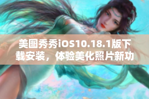 美图秀秀iOS10.18.1版下载安装，体验美化照片新功能