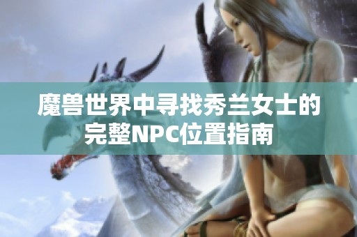 魔兽世界中寻找秀兰女士的完整NPC位置指南