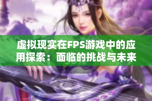 虚拟现实在FPS游戏中的应用探索：面临的挑战与未来机遇