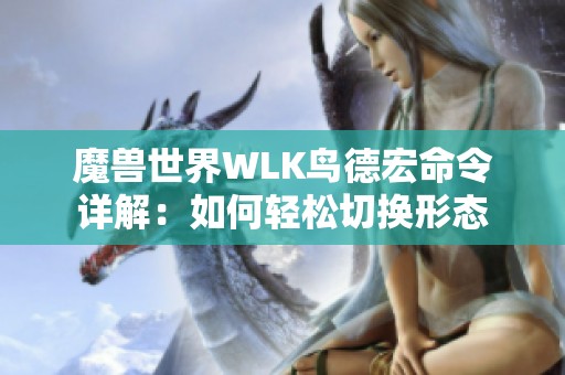 魔兽世界WLK鸟德宏命令详解：如何轻松切换形态