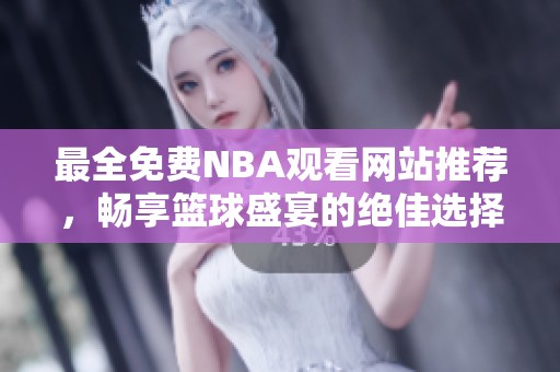 最全免费NBA观看网站推荐，畅享篮球盛宴的绝佳选择