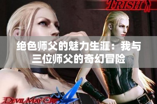 绝色师父的魅力生涯：我与三位师父的奇幻冒险