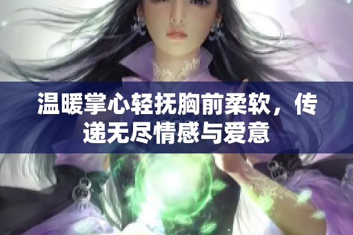 温暖掌心轻抚胸前柔软，传递无尽情感与爱意