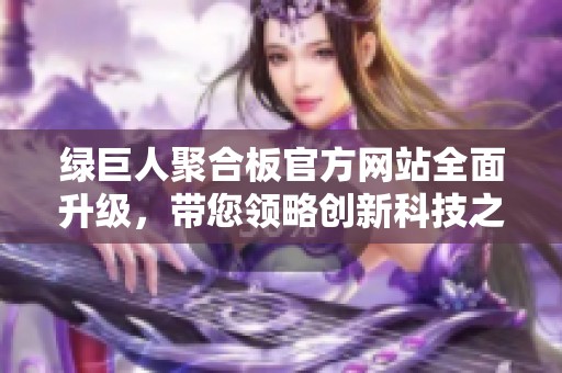 绿巨人聚合板官方网站全面升级，带您领略创新科技之美