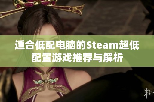 适合低配电脑的Steam超低配置游戏推荐与解析