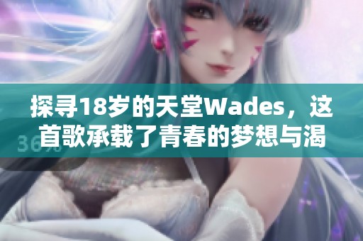 探寻18岁的天堂Wades，这首歌承载了青春的梦想与渴望