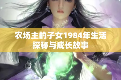 农场主的子女1984年生活探秘与成长故事