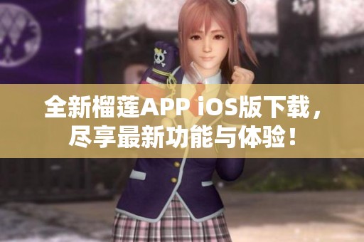 全新榴莲APP iOS版下载，尽享最新功能与体验！