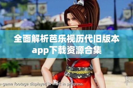 全面解析芭乐视历代旧版本app下载资源合集