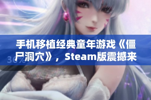 手机移植经典童年游戏《僵尸洞穴》，Steam版震撼来袭！