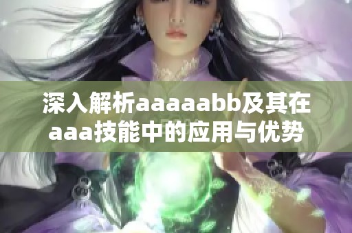 深入解析aaaaabb及其在aaa技能中的应用与优势