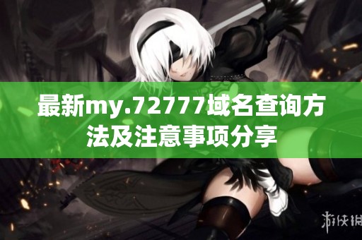 最新my.72777域名查询方法及注意事项分享