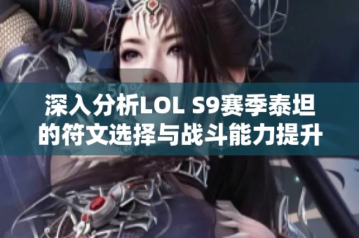 深入分析LOL S9赛季泰坦的符文选择与战斗能力提升方案