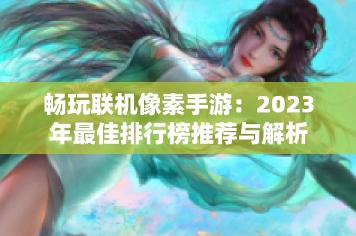 畅玩联机像素手游：2023年最佳排行榜推荐与解析