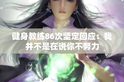 健身教练86次坚定回应：我并不是在说你不努力