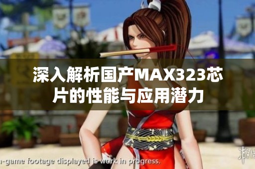 深入解析国产MAX323芯片的性能与应用潜力