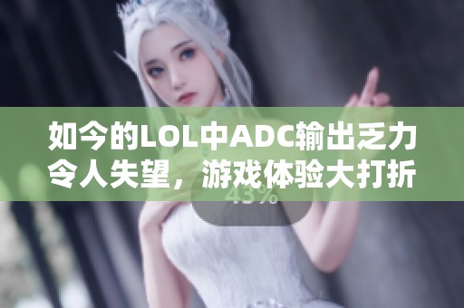 如今的LOL中ADC输出乏力令人失望，游戏体验大打折扣