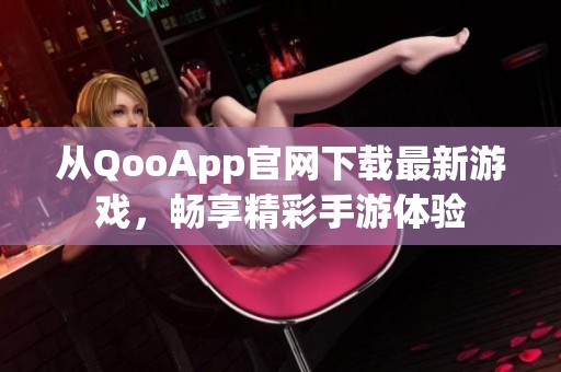 从QooApp官网下载最新游戏，畅享精彩手游体验