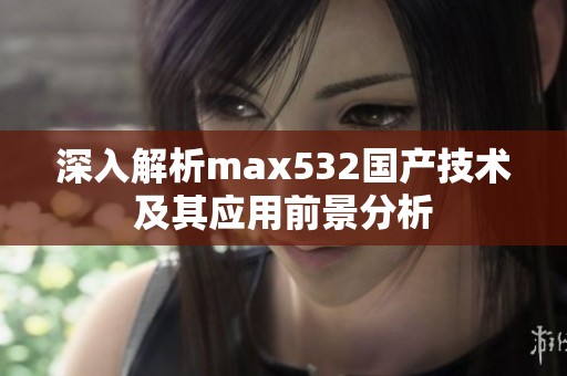 深入解析max532国产技术及其应用前景分析