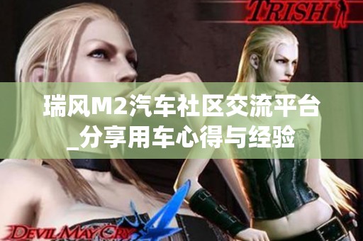 瑞风M2汽车社区交流平台_分享用车心得与经验